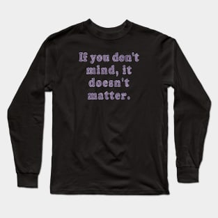 If You Don't Mind Long Sleeve T-Shirt